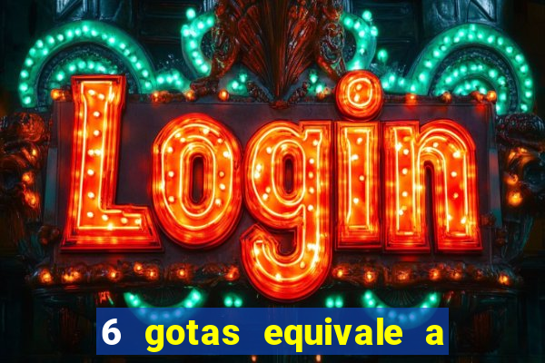 6 gotas equivale a quantos ml